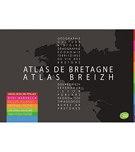 Atlas de Bretagne : géographie, culture, histoire, démographie, territoires de vie des Bretons. Atla