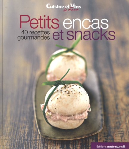 Petits encas et snacks : 40 recettes gourmandes