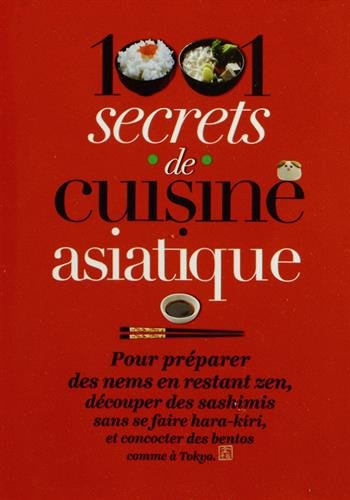 1.001 secrets de cuisine asiatique : pour préparer des nems en restant zen, découper des sashimis sa