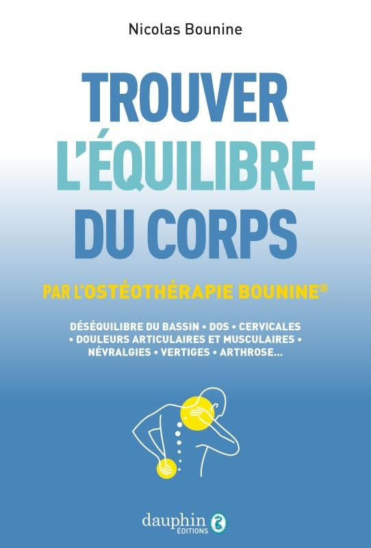 Trouver l'équilibre du corps : par l'ostéothérapie Bounine : déséquilibre du bassin, dos, cervicales