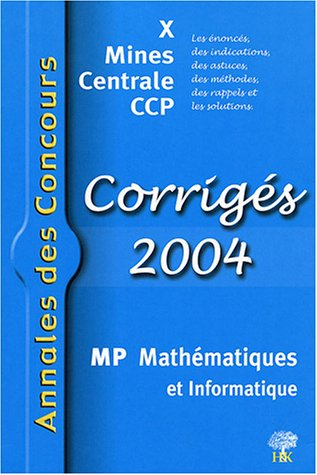 MP mathématiques et informatique 2004 : corrigés 2004 : X, Mines, Centrale, CCP ; les énoncés, des i