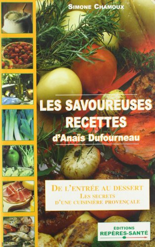 Les savoureuses recettes d'Anaïs Dufourneau : de l'entrée au dessert : les secrets d'une cuisinière 