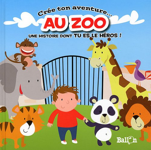Crée ton aventure... au zoo : une histoire dont tu es le héros !