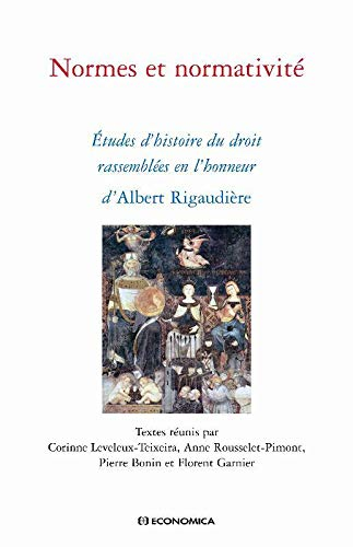 Normes et normativité : études d'histoire du droit rassemblées en l'honneur d'Albert Rigaudière