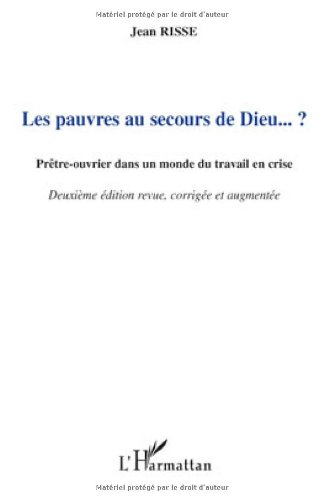 Les pauvres au secours de Dieu... ? : prêtre-ouvrier dans un monde du travail en crise