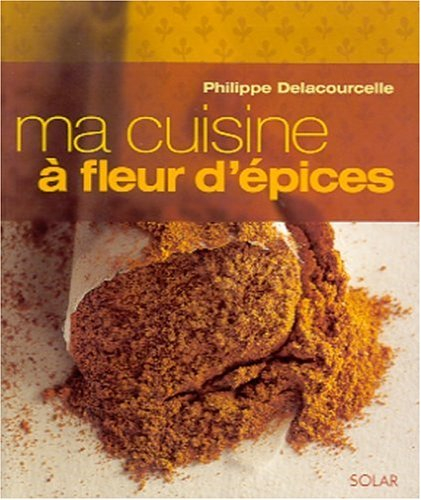 Ma cuisine à fleur d'épices : 150 recettes