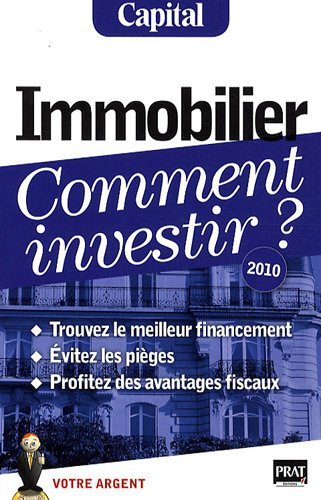 Immobilier, comment investir ? : trouvez les bons financements, évitez les pièges, profitez des avan