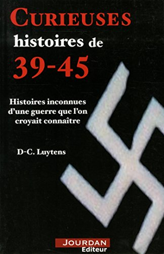 Curieuses histoires de 39-45 : histoires inconnues d'une guerre que l'on croyait connaître