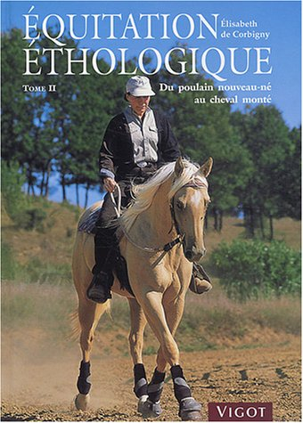 Equitation éthologique. Vol. 2. Du poulain nouveau-né au cheval monté : débourrage + 20 exercices à 