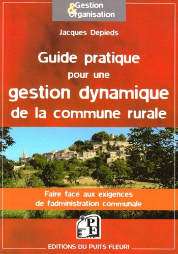 Guide pratique pour une gestion dynamique de la commune rurale : faire face aux exigences de l'admin