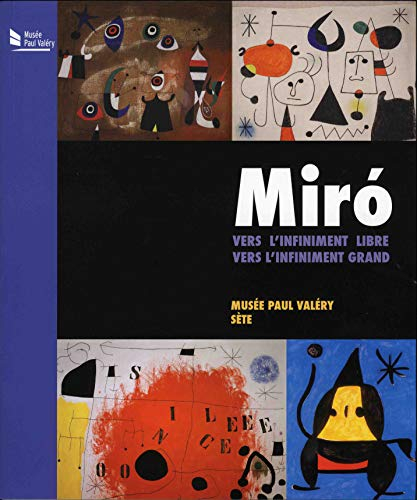 Miro,  vers l'infiniment libre, vers l'infiniment grand : exposition, Sète, Musée Paul Valéry, du 21