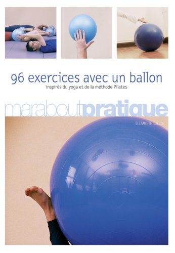 96 exercices avec un ballon : exercices traditionnels, méthode Pilates et postures de yoga : pour ce