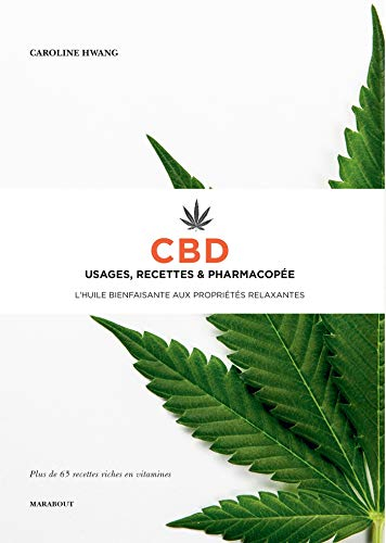 CBD, usages, recettes & pharmacopée : l'huile bienfaisante aux propriétés relaxantes : 65 recettes r