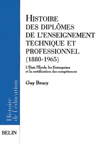 Histoires des diplômes de l'enseignement technique et professionnel, 1880-1965 : l'Etat, l'école, le