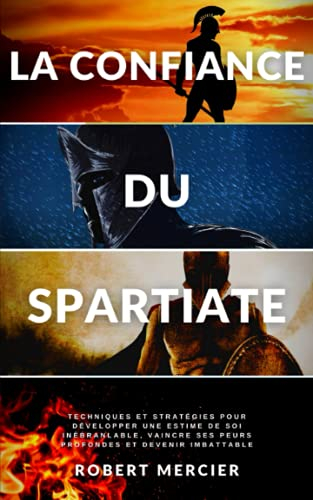 LA CONFIANCE DU SPARTIATE: Techniques et stratégies pour développer une estime de soi inébranlable, 