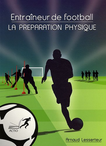 Entraîneur de football : la préparation physique : bien comprendre pour débuter ou progresser dans l