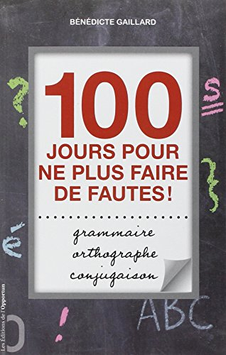 100 jours pour ne plus faire de fautes ! : grammaire, orthographe, conjugaison