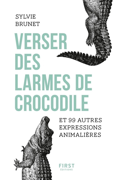 Verser des larmes de crocodile : et 99 autres expressions animalières