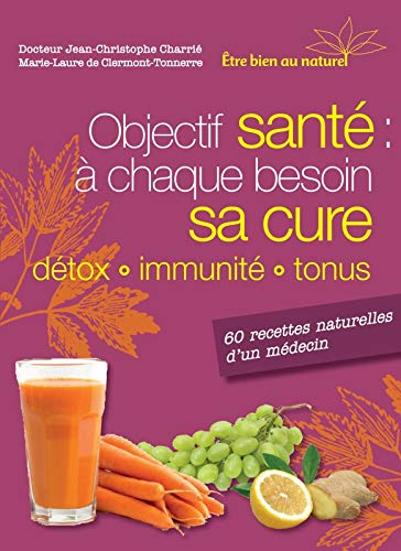 Objectif santé : à chaque besoin sa cure, détox, immunité, tonu : 60 recettes naturelles d'un médeci
