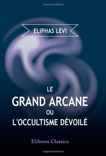 Le Grand Arcane, ou, l'occultisme dévoilé