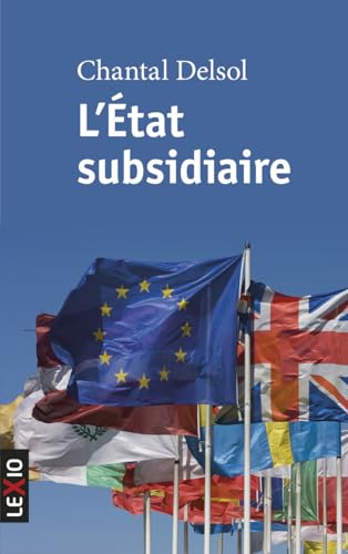 L'Etat subsidiaire : ingérence et non-ingérence de l'Etat : le principe de subsidiarité aux fondemen