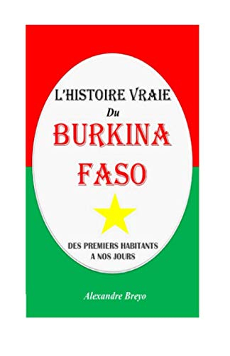 L'Histoire Vraie du Burkina Faso: Des premiers habitants à nos jours
