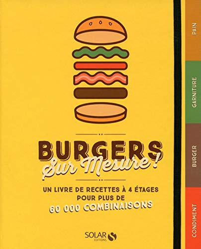 Burgers sur mesure ! : un livre de recettes à 4 étages pour plus de 60.000 combinaisons