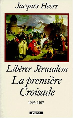 libérer jérusalem : la première croisade, 1095-1107