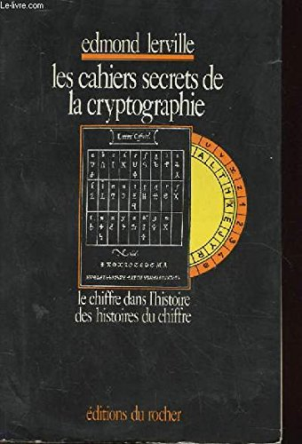 les cahiers secrets de la cryptographie - le chiffre dans l'histoire des histoires du chiffre