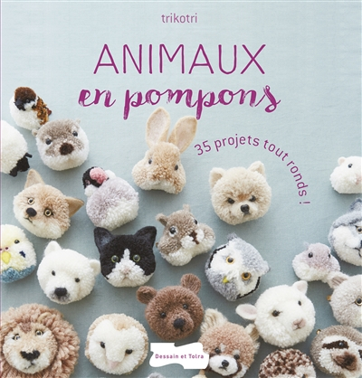 Animaux en pompons : 35 projets tout ronds !