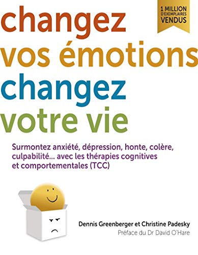 Changez vos émotions, changez votre vie : surmontez anxiété, dépression, honte, colère, culpabilité.