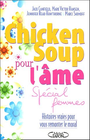 Chicken soup pour l'âme : spécial femmes : histoires vraies pour vous remonter le moral