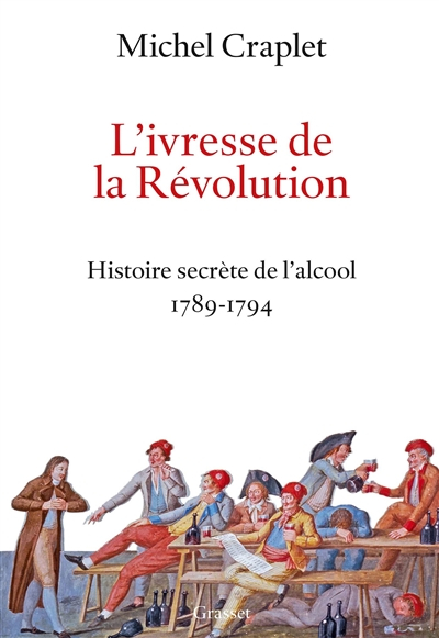 L'ivresse de la Révolution : histoire secrète de l'alcool 1789-1794