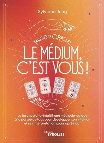 Tarots et oracles : le médium, c'est vous ! : le tarot psycho-intuitif, une méthode ludique à la por