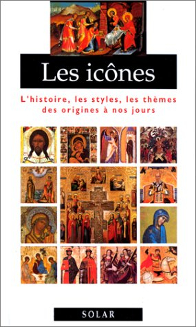 Les icônes : l'histoire, les styles, les thèmes des origines à nos jours