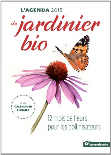L'agenda 2015 du jardinier bio : et son calendrier lunaire : 12 mois de fleurs et de pollinisateurs