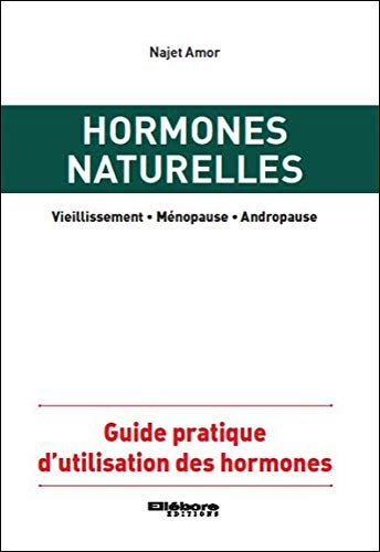 Hormones naturelles : vieillissement, ménopause, andropause : guide pratique d'utilisation des hormo
