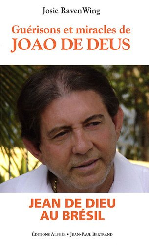 Guérisons et miracles : oeuvre de Joao de Deus du Brésil