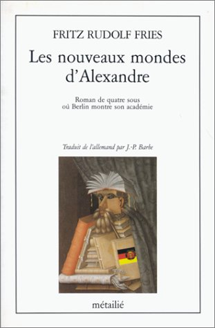 Les Nouveaux mondes d'Alexandre : roman de quatre sous où Berlin montre son académie