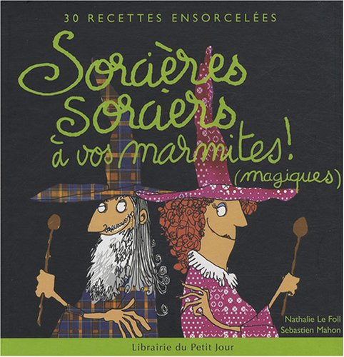Sorcières sorciers à vos marmites ! (magiques) : 30 recettes ensorcelées