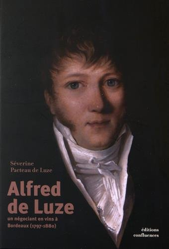 Alfred de Luze : un négociant en vin à Bordeaux (1797-1880) : à travers sa correspondance privée