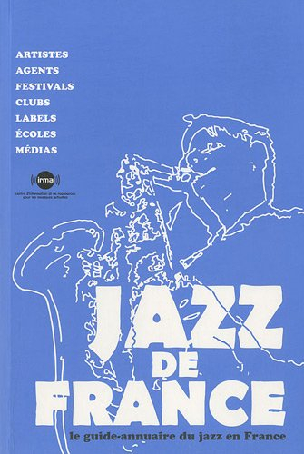 Jazz de France : le guide-annuaire du jazz en France : artistes, agents, festivals, clubs, labels, é