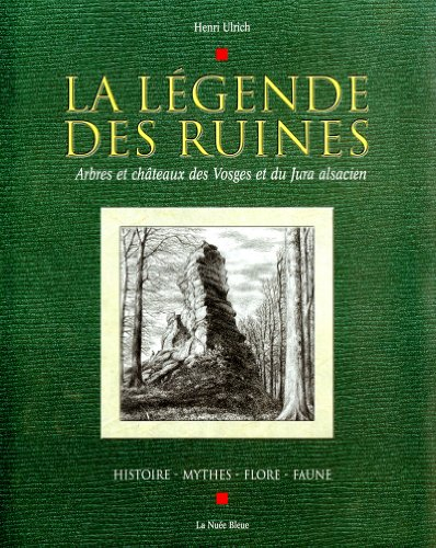 La légende des ruines : arbres et châteaux des Vosges et du Jura alsacien : histoire, mythe, flore, 