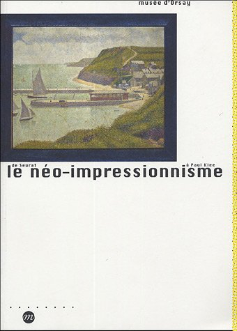 Le néo-impressionnisme, de Seurat à Paul Klee : exposition, Paris, Musée d'Orsay, 14.3-10.7.05