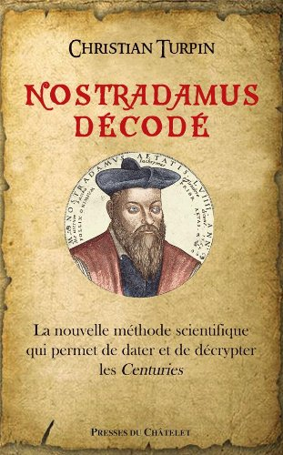 Nostradamus décodé : la nouvelle méthode scientifique qui permet de dater et de décrypter les Centur