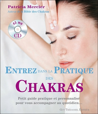 Entrez dans la pratique des chakras : petit guide pratique et personnalisé pour vous accompagner au 