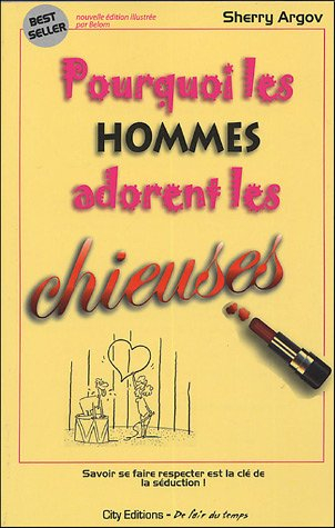 Pourquoi les hommes adorent les chieuses : petit guide à l'usage des femmes qui veulent séduire en s