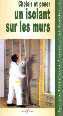 Choisir et poser un isolant sur les murs : les isolants, isolants par l'intérieur, poser un doublage