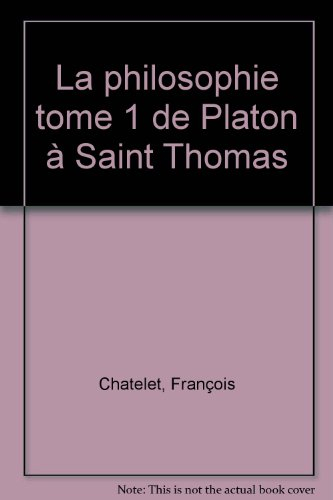 La Philosophie. Vol. 1. De Platon à St Thomas