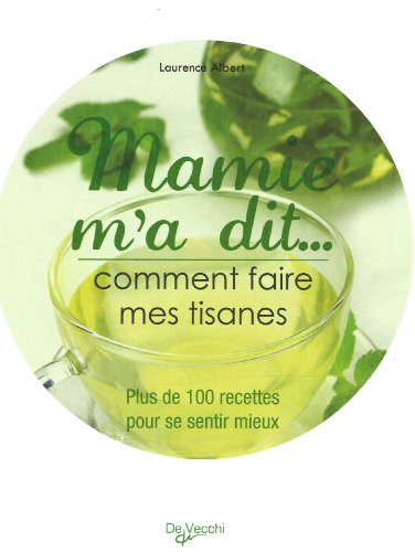 Mamie m'a dit... : comment faire mes tisanes : plus de 100 recettes pour se sentir mieux